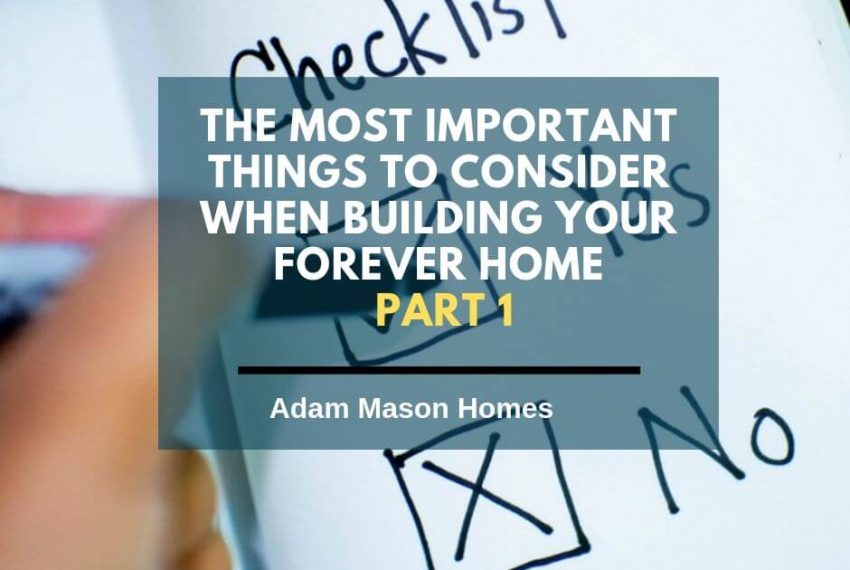 The most important things to consider when building your forever home
